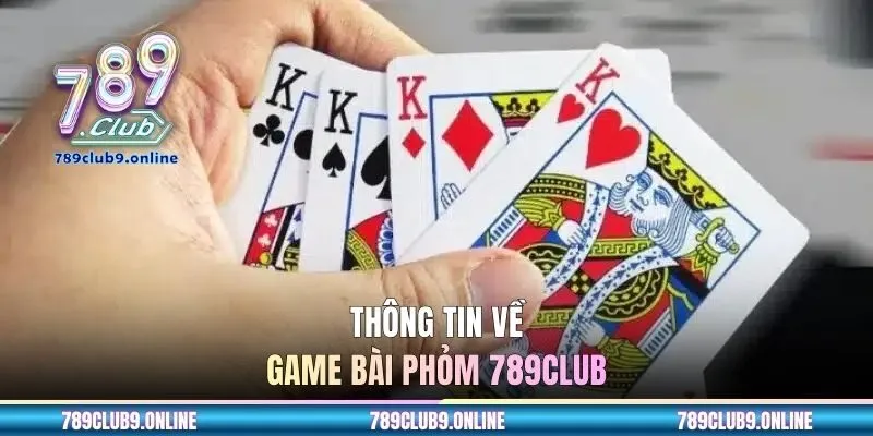 Thông tin về game bài Phỏm 789CLUB